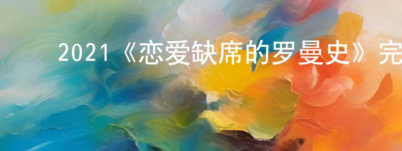 ﻿曾维林发布﻿2021《恋爱缺席的罗曼史》完整版电影/在线观看/百度云-美剧天堂